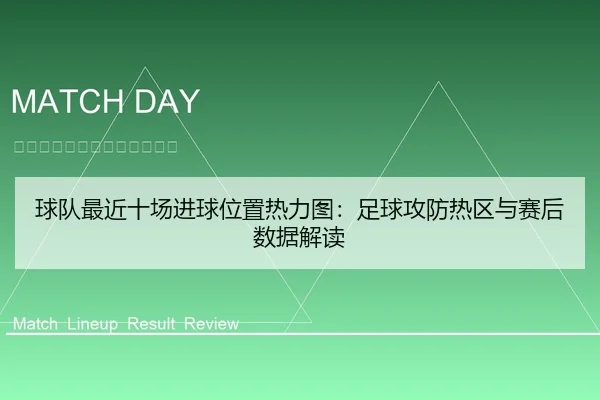 球队最近十场进球位置热力图：足球攻防热区与赛后数据解读